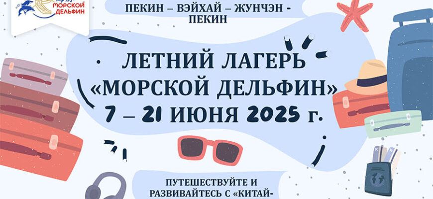 Летний лагерь «Морской дельфин»: погружение в культуру и язык Китая для детей 🌊🐬(11 - 15 лет)  с 7 по 21 июня 2025 года